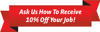 Ask us how to receive 10% off your job!
